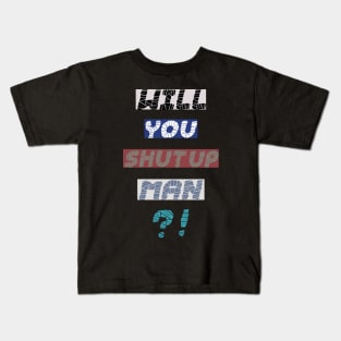 will you shut up man T-shirt Kids T-Shirt